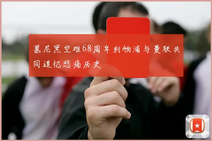慕尼黑空难68周年利物浦与曼联共同追忆悲痛历史
