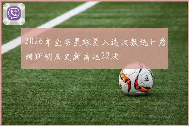 2026年全明星球员入选次数统计詹姆斯创历史新高达22次